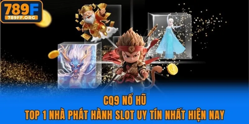 CQ9 Nổ Hũ - Top 1 Nhà Phát Hành Slot Uy Tín Nhất Hiện Nay